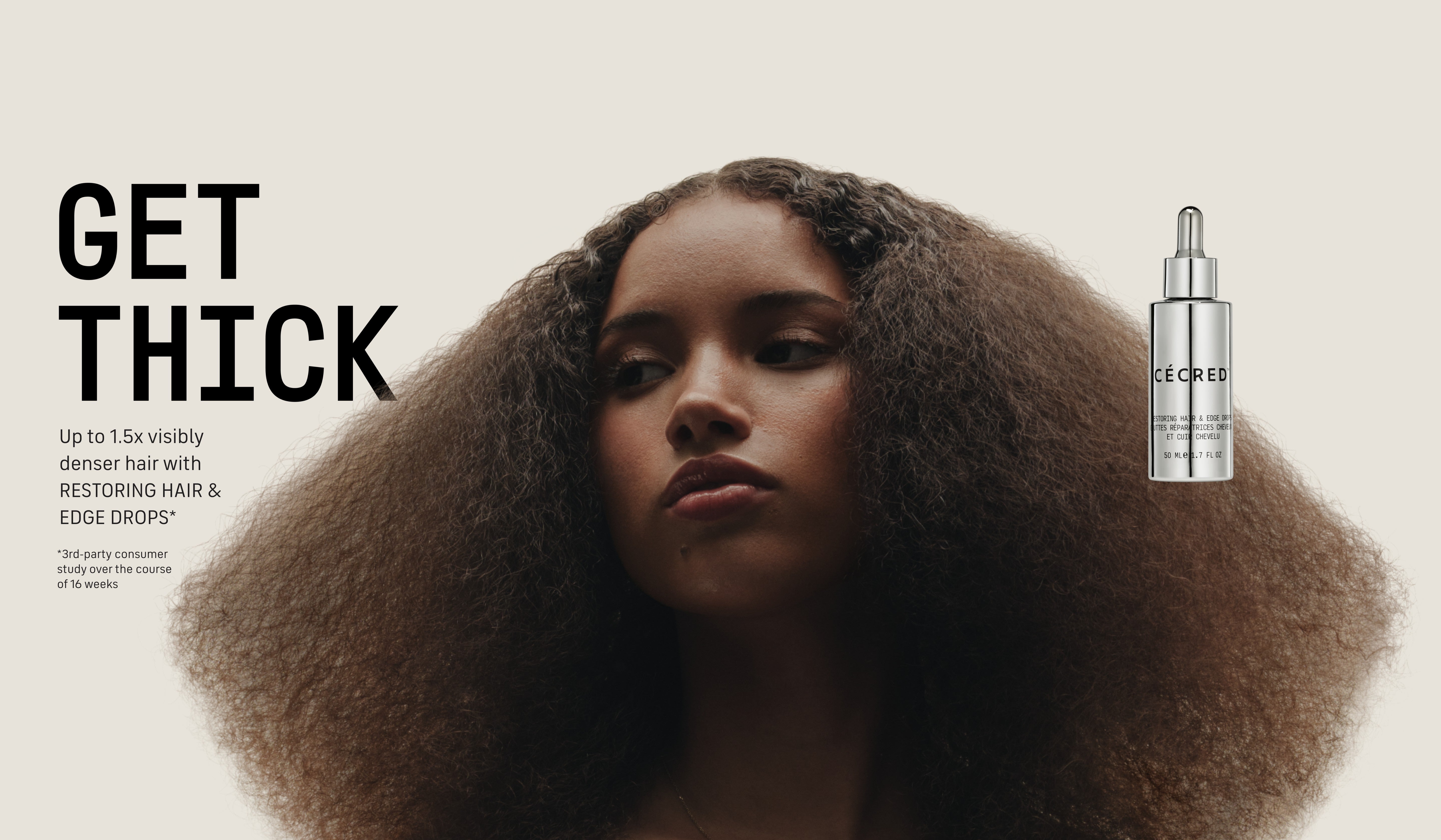 Get Think Up to 1.5x visibly denser hair with Restoring Hair and Edge Drops*