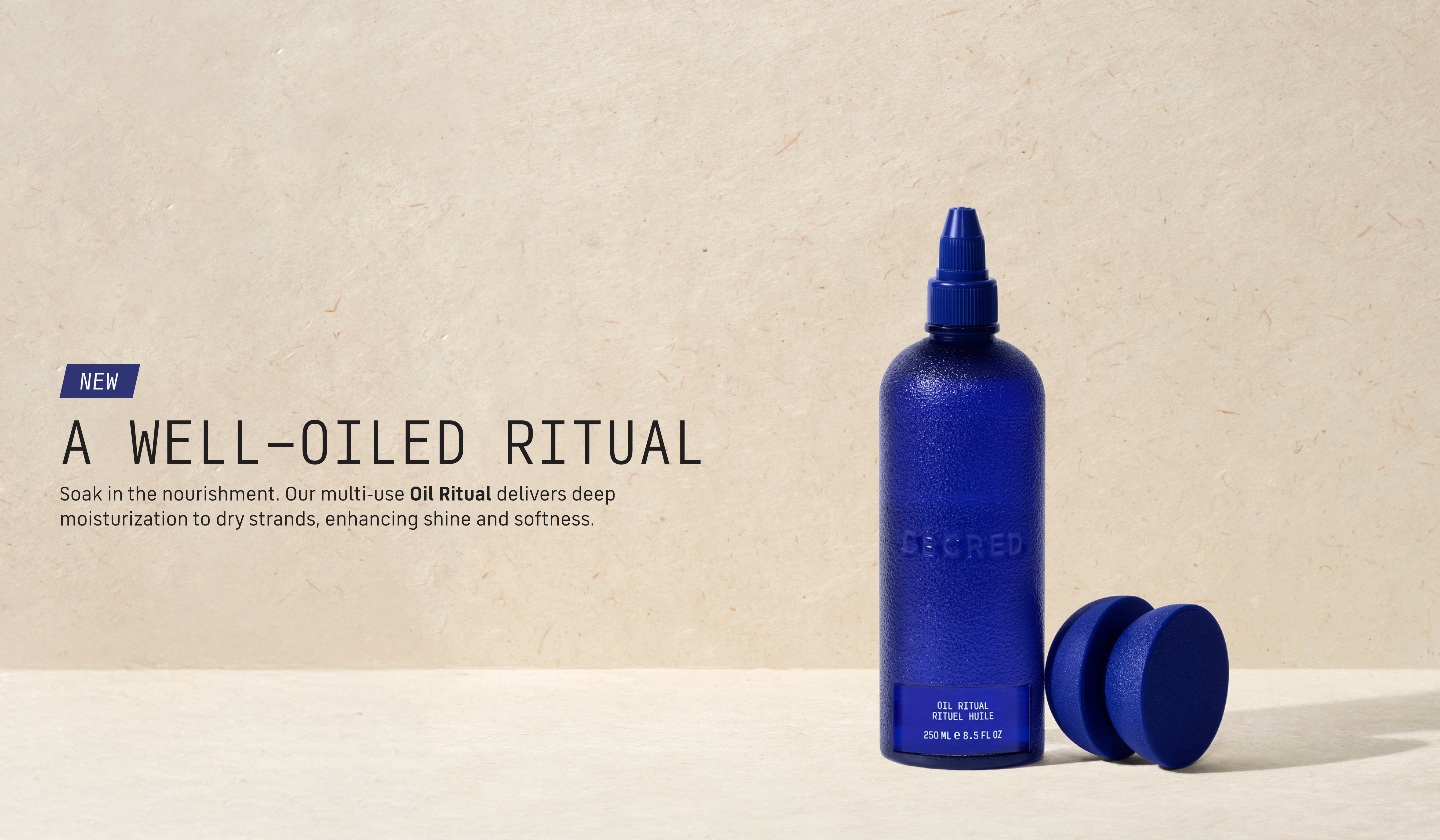 A Well-Oiled Ritual Dull, dry hair? Our Oil Ritual delivers deep scalp and hair nourishment, enhancing shine and softness.
