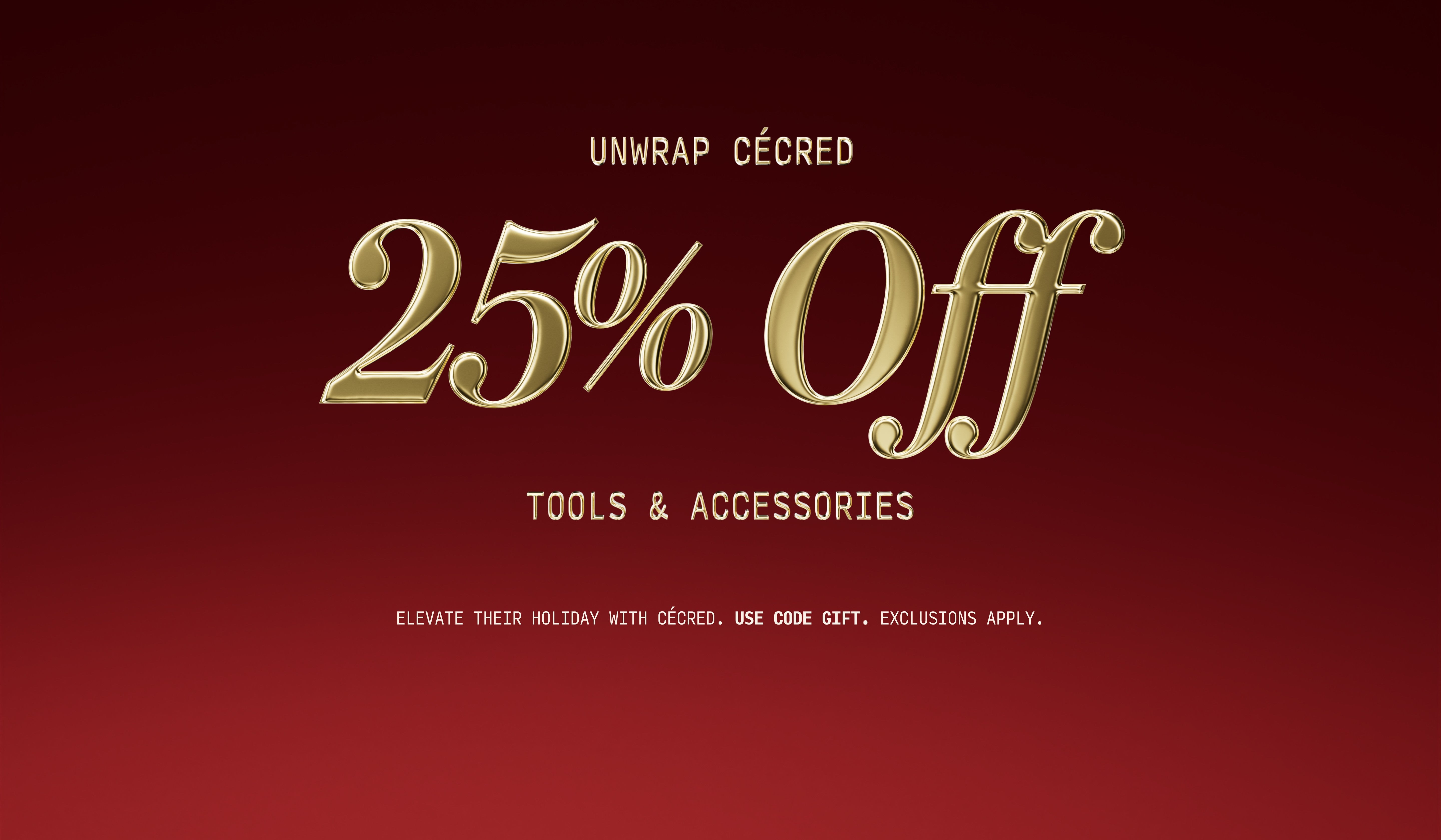 25% Off Tools & Accessories Elevate their holiday with Cécred. Use code GIFT. 