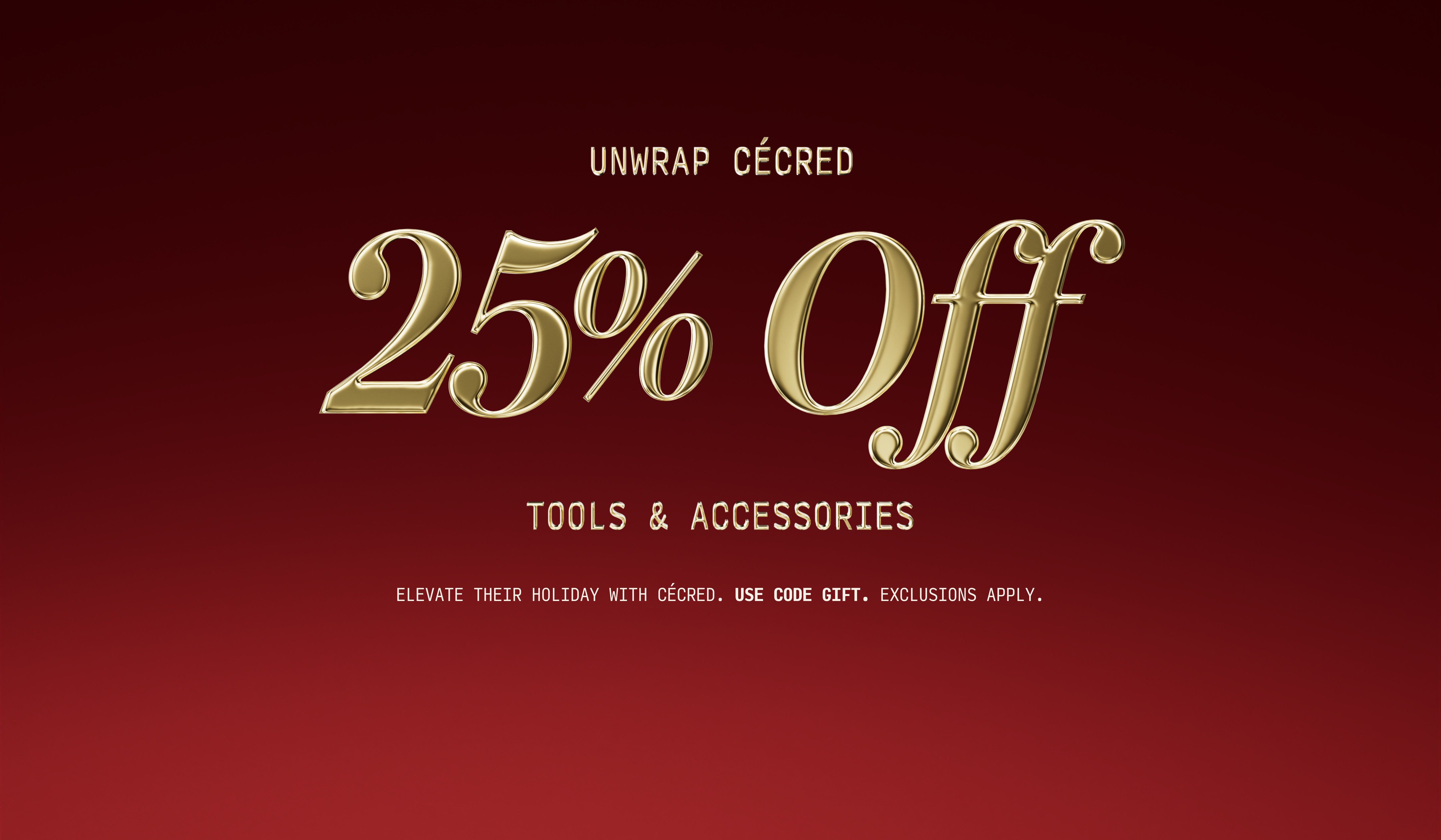 25% Off Tools & Accessories Elevate their holiday with Cécred. Use code GIFT. 