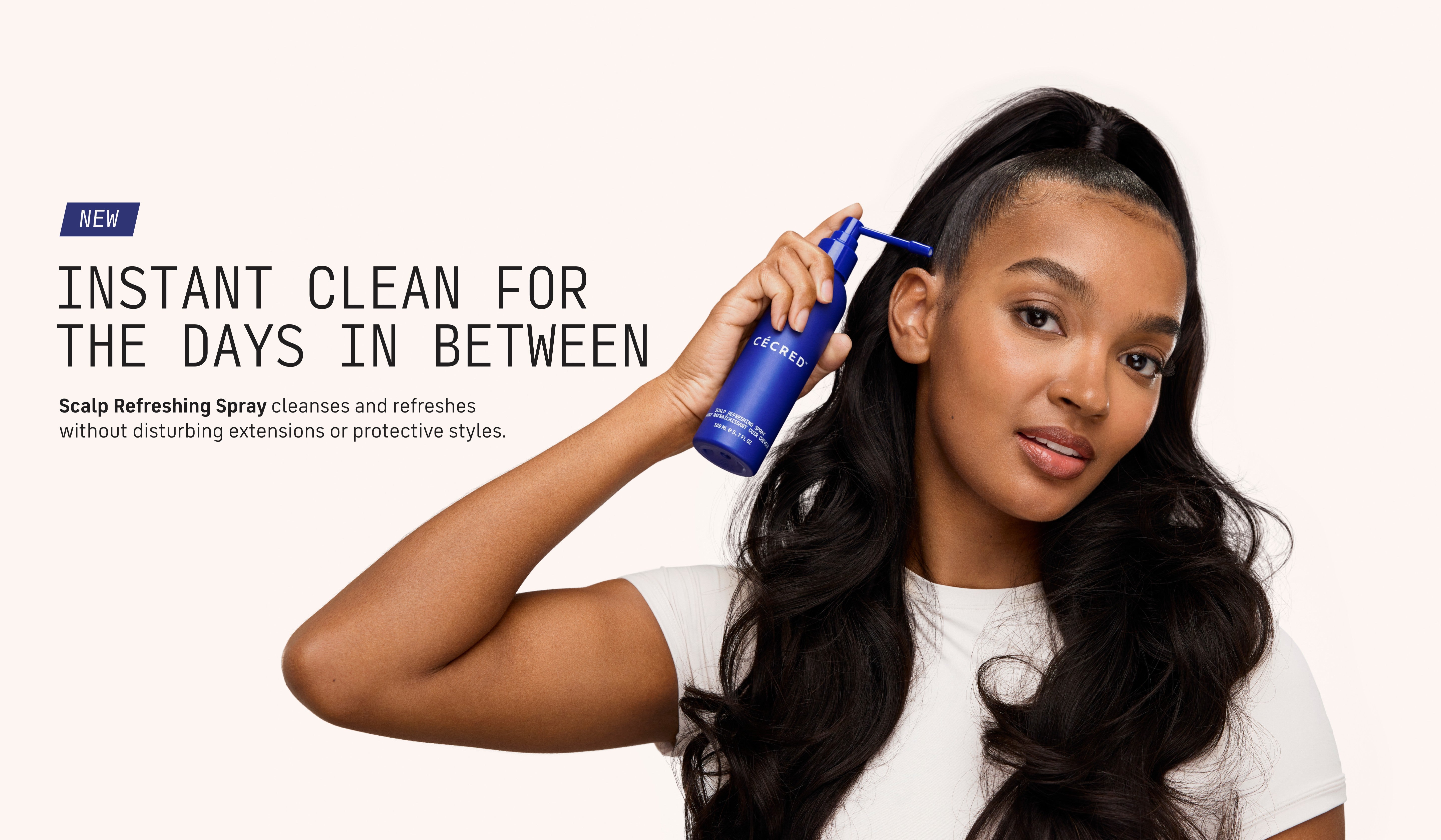 Instant Clean for the Days In Between
Our innovative Scalp Refreshing Spray cleanses and refreshes without disturbing your extensions or protective style.
